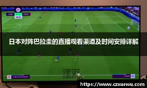 日本对阵巴拉圭的直播观看渠道及时间安排详解