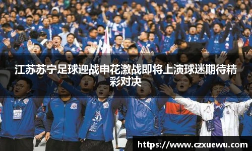 江苏苏宁足球迎战申花激战即将上演球迷期待精彩对决