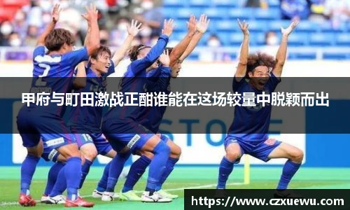 甲府与町田激战正酣谁能在这场较量中脱颖而出